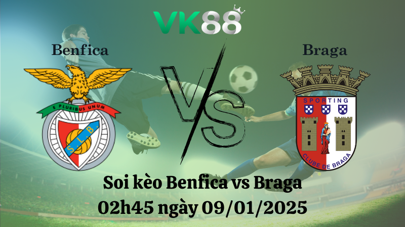 Soi kèo Benfica vs Braga 02h45 ngày 09/01/2025