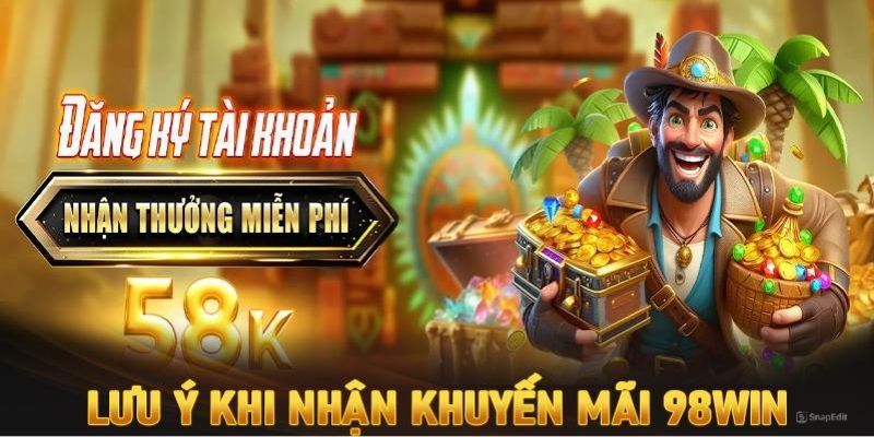 Chú ý một số điều để nhận khuyến mãi 98Win suôn sẻ