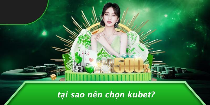 Tại Sao Nên Chọn Kubet?