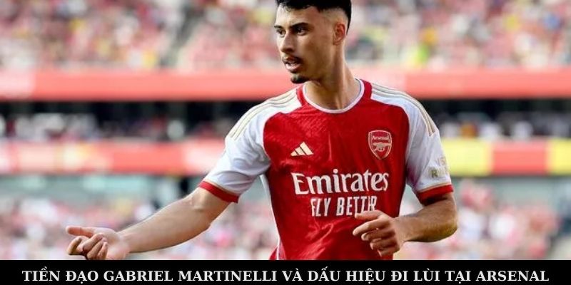 Tiền Đạo Gabriel Martinelli Đang Dần “Thất Sủng” Tại Arsenal