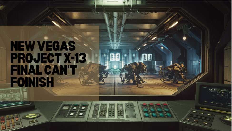 New Vegas project x-13 final can't foinish