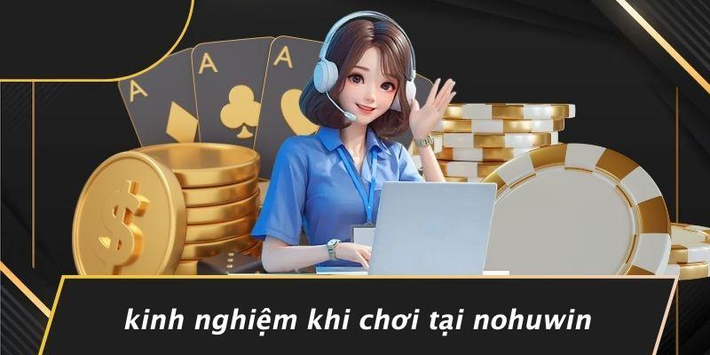 Kinh Nghiệm Khi Chơi Tại Nohuwin