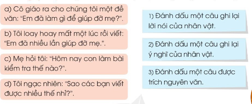 BÀI ĐỌC 4. BÀI TẬP LÀM VĂNGhép đúng:Giải nhanh:ĐỌC HIỂUCâu 1: Tìm những chi tiết cho thầy Co-li-a lúng túng khi làm bài.Giải nhanh:Tôi loay hoay một lúc rồi cầm bút và bắt đầu viếtĐến đây tôi bỗng thấy bíỞ nhà, mẹ thường làm mọi việc nên Co-li-a viết được một bài văn ngắn ngủiCâu 2: Việc nào Co-li-a kể trong bài văn là việc bạn ấy chưa làm được?Giải nhanh:Giặt áo lót, sơ mi và quần Câu 3: Vì sao khi mẹ bảo Co-li-a đi giặt quần áo:a) Lúc đầu, bạn ấy ngạc nhiênb) Về sau, bạn ấy vui vẻ làm theo lời mẹGiải nhanh: a) Vì mọi lần mọi công việc này mẹ đều làm hết, hôm nay mẹ đã nhờ Co-li-a tự làm.b) Vì đó là việc nên làm, là việc làm mà bạn đã nói trong bài kiểm tra.Câu 4: Có thể đặt tên khác cho câu chuyện là gì?Giải nhanh:Con đã lớn khôn.LUYỆN TẬPCâu 1: Dấu ngoặc khép trong mỗi câu dưới đây được dùng làm gì? Ghép đúngGiải nhanh:Câu 2: Viết lại một câu em đã nói với bạn. Sử dụng dấu ngoặc kép để đánh dấu câu đóM: em nói với bạn:  Bài toán này không khó đâu