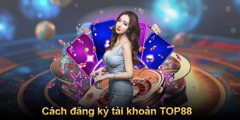 Cách đăng ký tài khoản TOP88