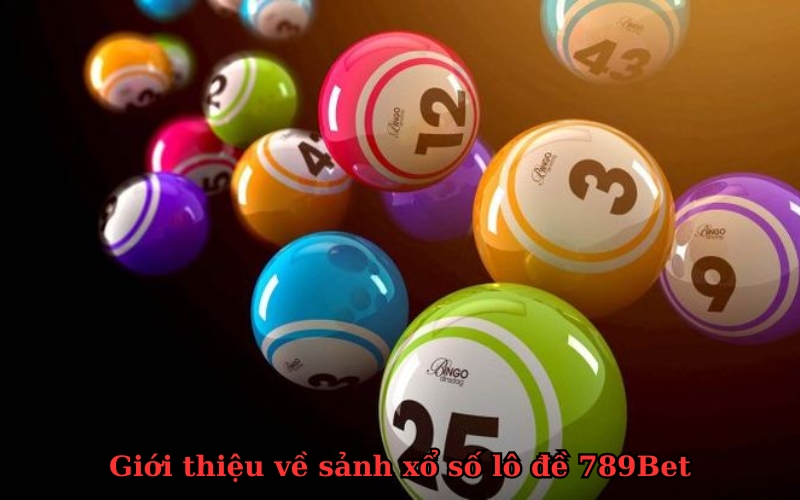 Giới thiệu về sảnh xổ số lô đề 789Bet
