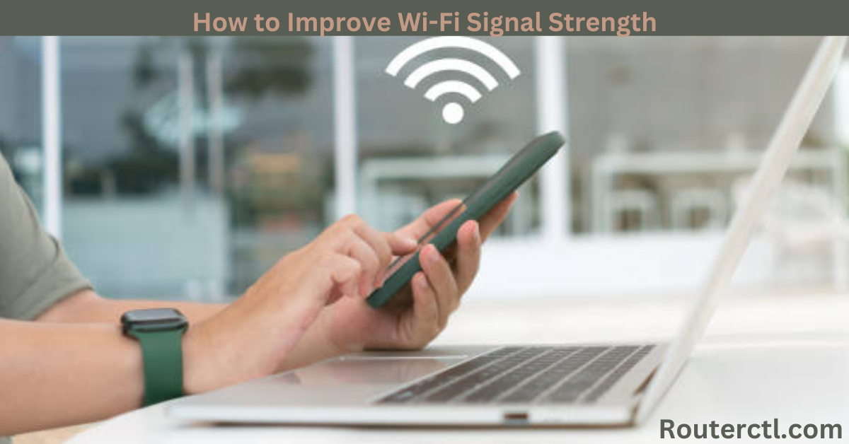 How to Improve Wi-Fi Signal Strength 