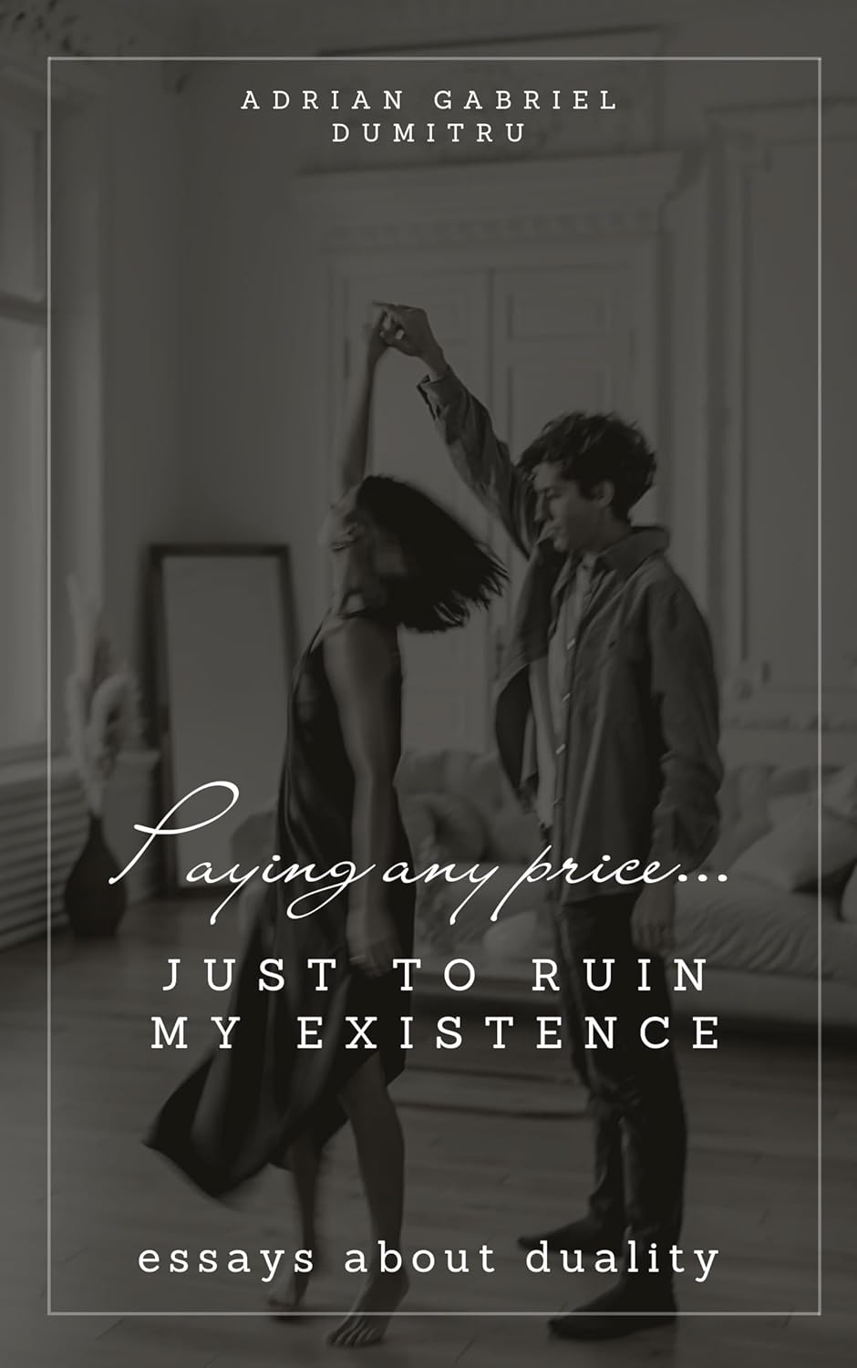 Paying Any Price  Just to Ruin My Existence by Adrian Gabriel Dumitru Explores the Darker Side of Duality  Available Now on Amazon Google Play and Apple Books