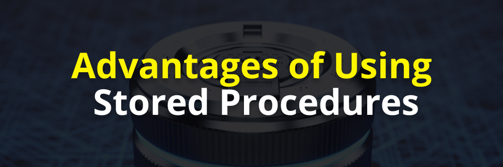 Advantages of Using Stored Procedures