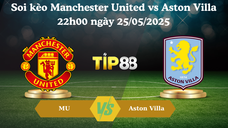 Soi kèo Manchester United vs Aston Villa 22h00 ngày 25/05/2025