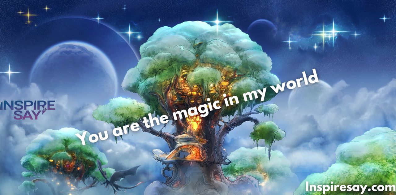 "You are the magic in my world."