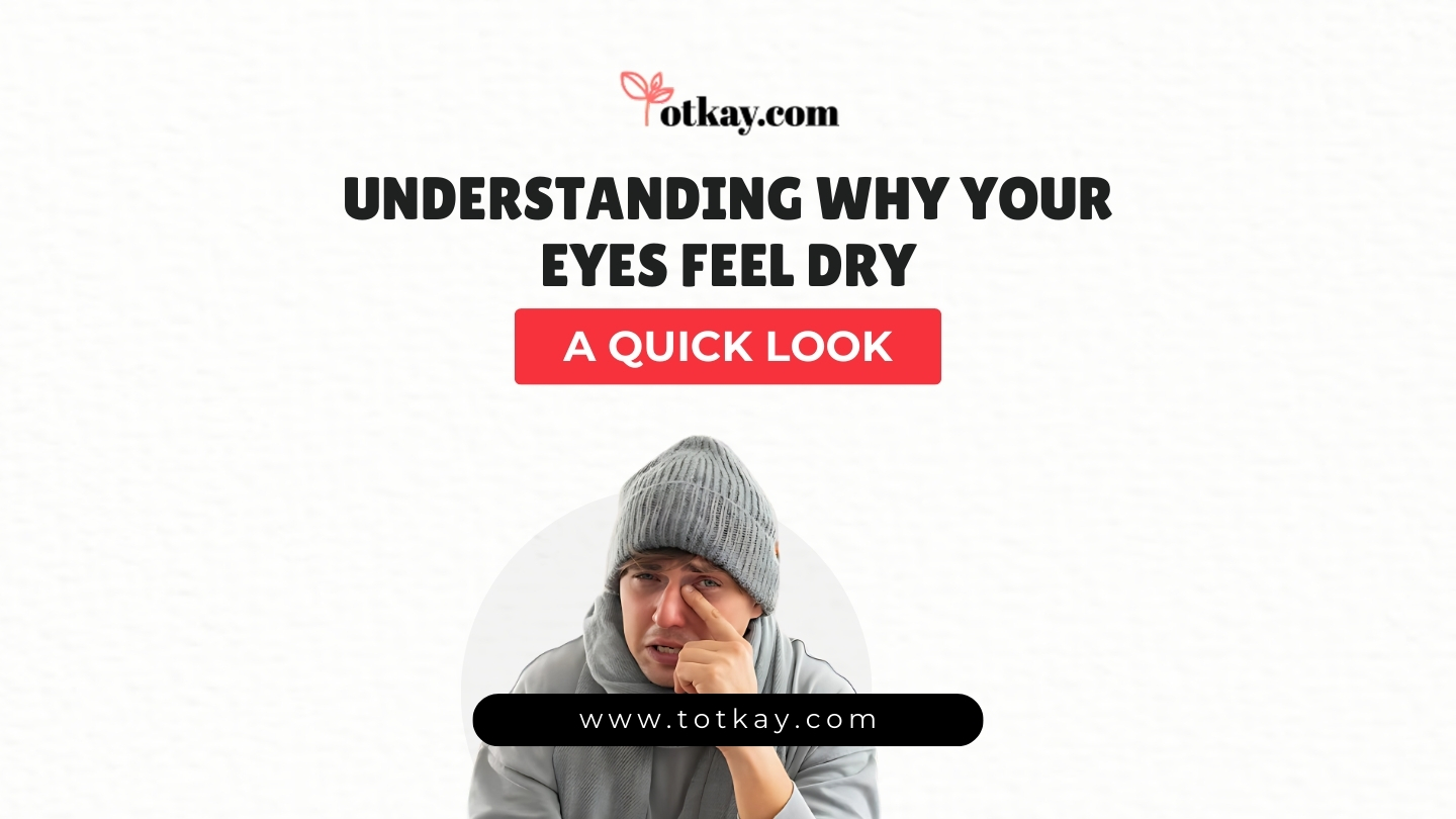 Understanding Why Your Eyes Feel Dry A Quick Look