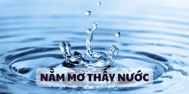 Giải mã chiêm bao nằm mơ thấy nước