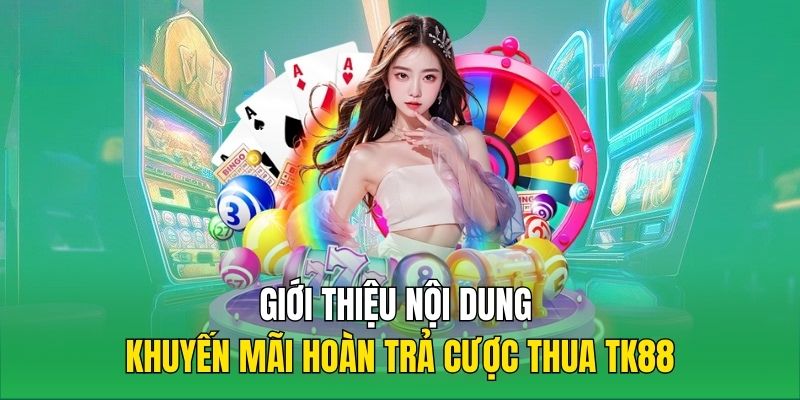 Giới thiệu nội dung khuyến mãi hoàn trả cược thua TK88