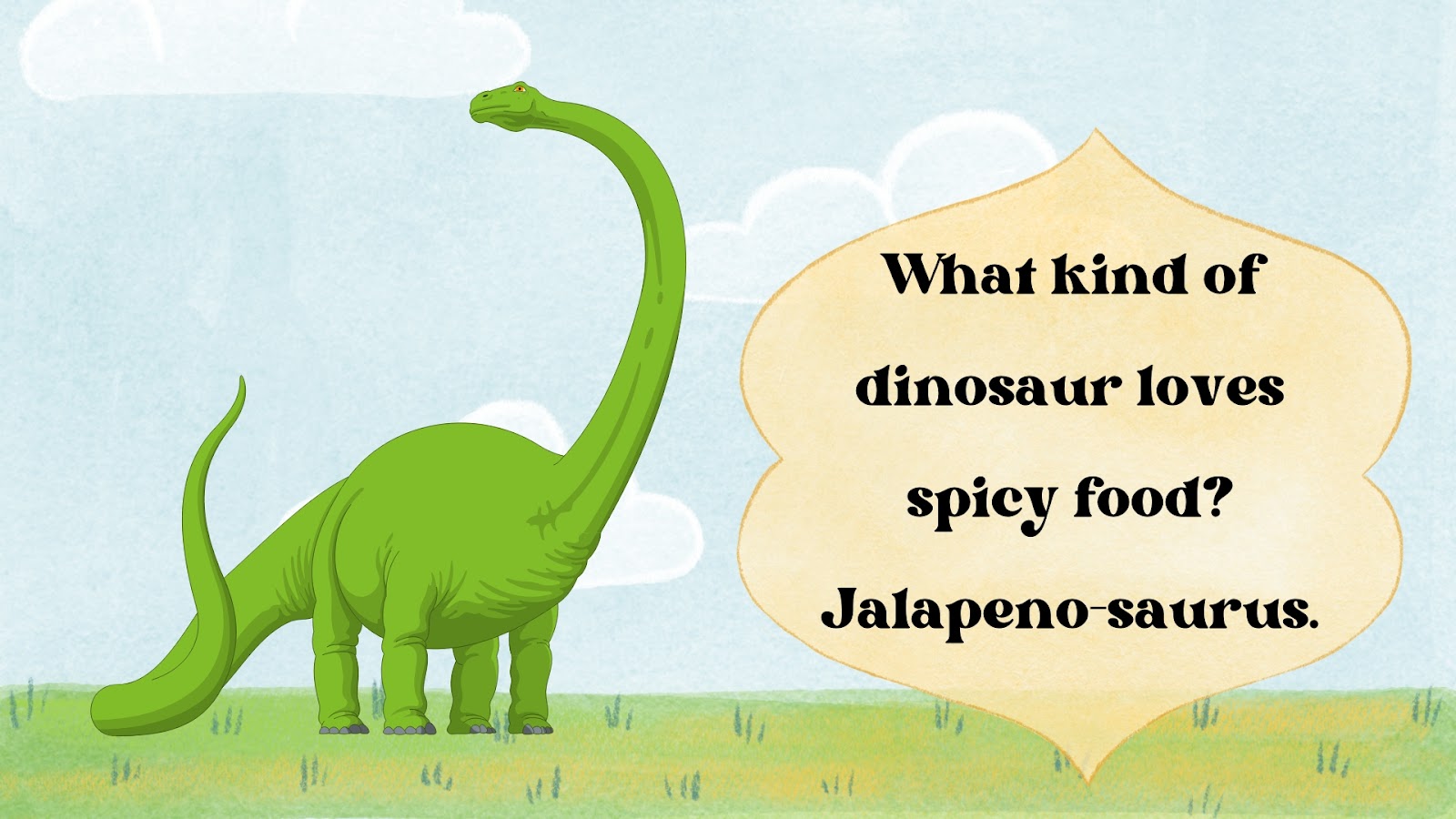 What kind of dinosaur loves spicy food? Jalapeno-saurus.