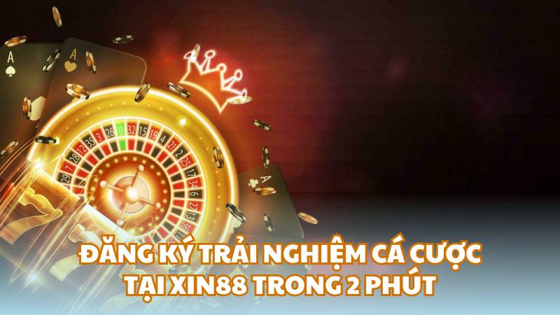 Đăng ký trải nghiệm cá cược tại Xin88 trong 2 phút