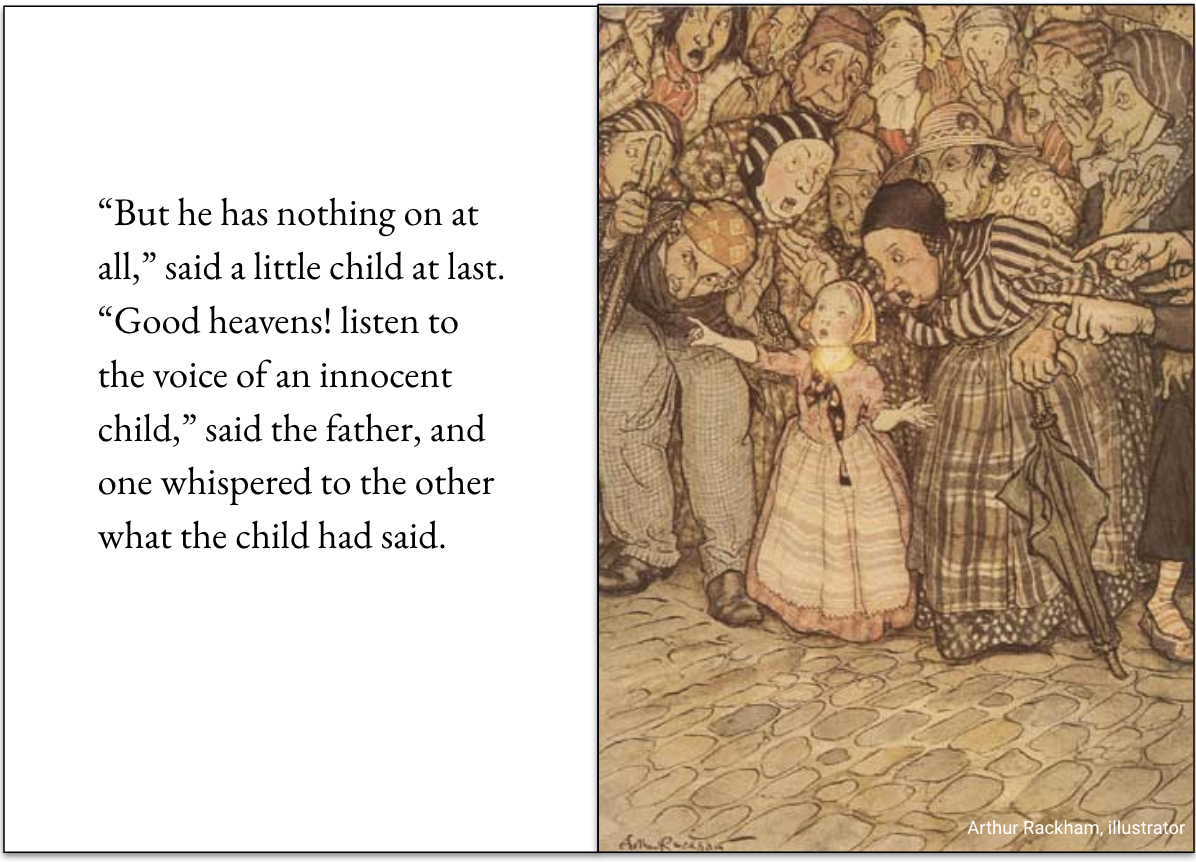 On the right, an illustration by Authur Rackham of a little girl pointing in front of a crowd. On the left, a quote: "But he has nothing on at all," said a little child at last. "Good heavens! listen to the voice of an innocent child," said the father, and one whispered to the other what the child had said.