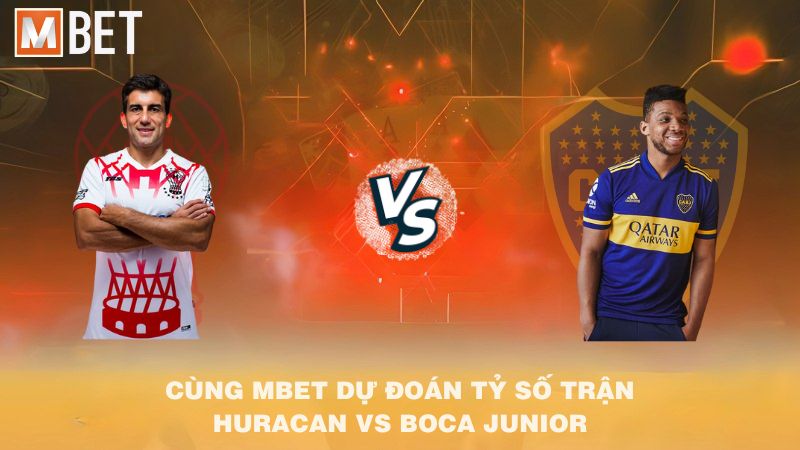 Cùng MBET dự đoán tỷ số trận Huracan vs Boca Juniors