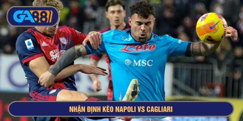Napoli dự kiến sẽ có trận cầu đầy khó khăn trước Cagliari