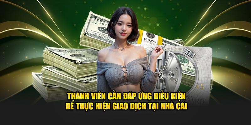 Thành viên cần đáp ứng điều kiện để thực hiện giao dịch tại nhà cái