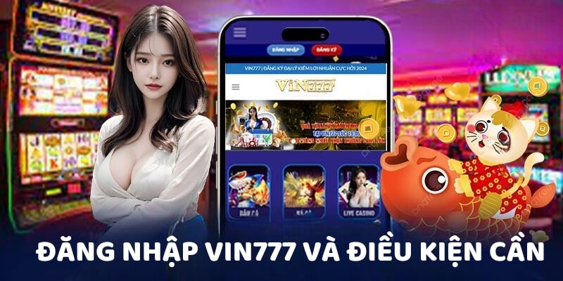 Đăng nhập Vin777 và điều kiện cần