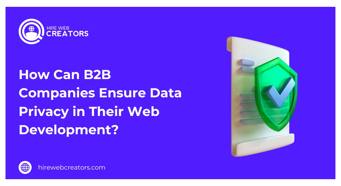 How Can B2B Companies Ensure Data Privacy in Their Web Development?