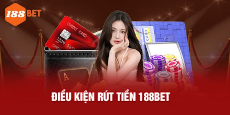 Các yêu cầu quan trọng khi rút tiền tại 188BET