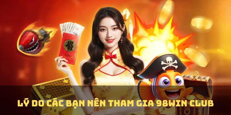 Lý do các bạn nên tham gia cược tại 98win