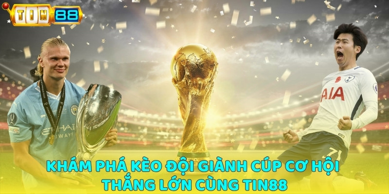 Khám phá kèo đội giành cúp cơ hội thắng lớn cùng TIN88