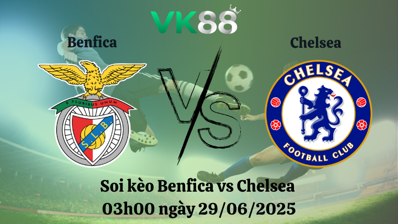 Soi kèo Benfica vs Chelsea 03h00 ngày 29/06/2025 