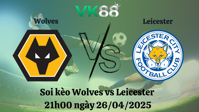 Soi kèo Wolves vs Leicester 21h00 ngày 26/04/2025
