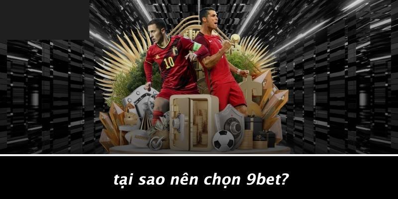 Tại Sao Nên Chọn 9BET?