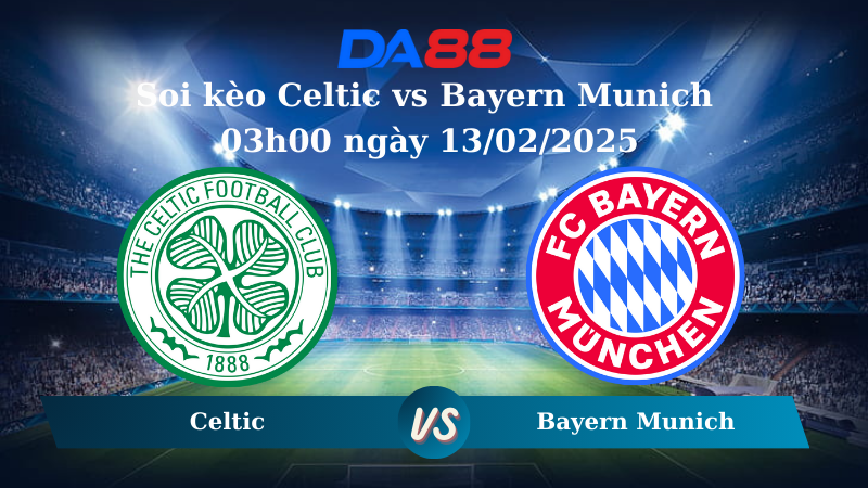 Soi kèo Celtic vs Bayern Munich 03h00 ngày 13/02/2025