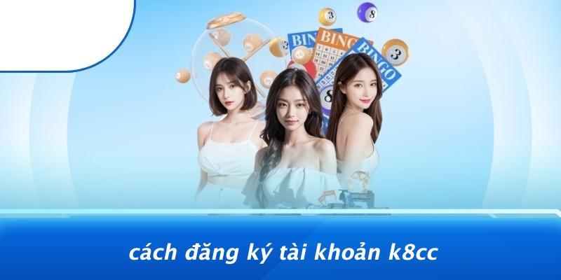 Cách Đăng Ký Tài Khoản K8CC