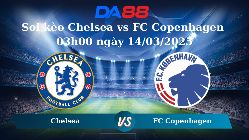 Soi kèo Chelsea vs FC Copenhagen 03h00 ngày 14/03/2025