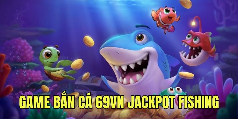 Game giải trí Jackpot Fishing hấp dẫn ở trang web