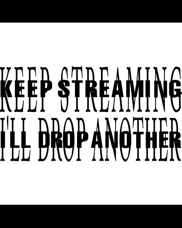 KEEP STREAMING I'LL DROP ANOTHER