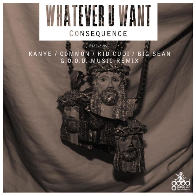 Consequence - Whatever U Want (G.O.O.D. Remix)
(feat. Kanye West, Common, Kid Cudi, Big Sean & John Legend)