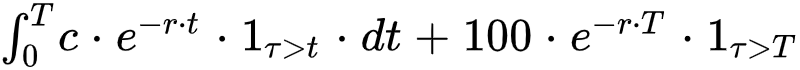 int_0^Tc*e^{-r*t}*1_{tau>t}*dt+100*e^{-r*T}*1_{tau>T}”></p>



<p class=