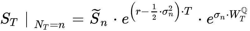 S_T|_{N_T=n}=\tildeS_n*e^{(r-1/2*sigma_n^2)*T}*e^{sigma_n*W_T^{QQ}}