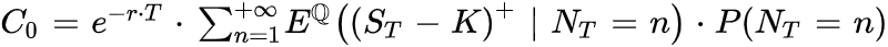 C_0=e^{-r*T}*sum_{n=1}^{+oo}E^{QQ}((S_T-K)^+|N_T=n)*P(N_T=n)